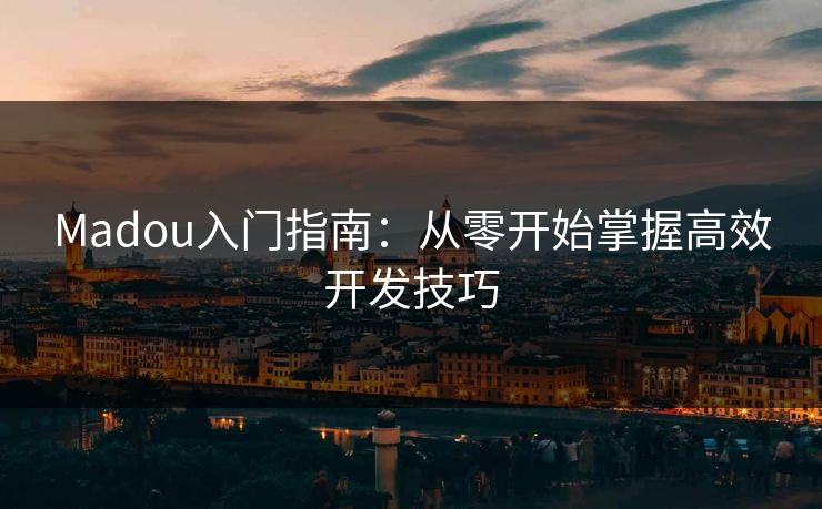 Madou入门指南：从零开始掌握高效开发技巧